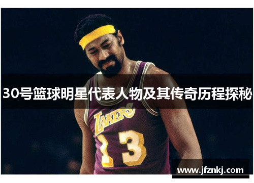 30号篮球明星代表人物及其传奇历程探秘